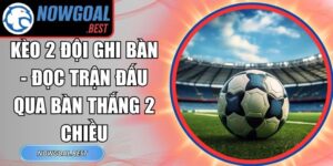 Kèo 2 Đội Ghi Bàn